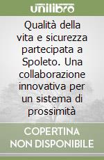 Qualità della vita e sicurezza partecipata a Spoleto. Una collaborazione innovativa per un sistema di prossimità libro