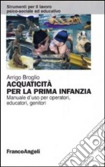 Acquaticità per la prima infanzia. Manuale d'uso per operatori, educatori, genitori