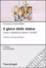 Il gioco delle statue. Tempo e identità del minore «a rischio»