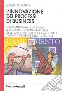 L'innovazione dei processi di business. Come affrontare la gestione dei cambiamenti determinati dalla globalizzazione delle economie e dallo sviluppo turbolento... libro
