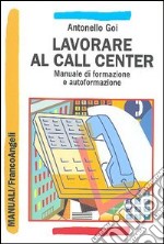 Lavorare al call center. Manuale di formazione e autoformazione libro