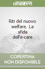 Riti del nuovo welfare. La sfida dell'e-care libro