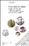 Una città in salute. Healthy urban planning a Milano: un approccio e un programma per una città più sana, vivibile, ospitale libro