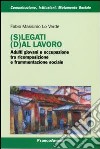 (S)legati (d)al lavoro. Adulti giovani e occupazione tra ricomposizione e frammentazione sociale libro di Lo Verde Fabio Massimo