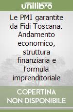 Le PMI garantite da Fidi Toscana. Andamento economico, struttura finanziaria e formula imprenditoriale libro