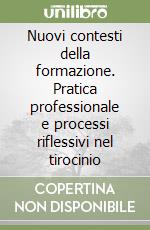 Nuovi contesti della formazione. Pratica professionale e processi riflessivi nel tirocinio libro