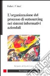 L'organizzazione del processo di outsourcing nei sistemi informatvi aziendali libro di Virtuani Roberta