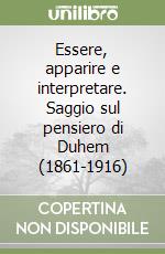 Essere, apparire e interpretare. Saggio sul pensiero di Duhem (1861-1916) libro