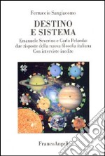 Destino e sistema. Emanuele Severino e Carlo Pelanda: due risposte della nuova filosofia italiana. Con interviste inedite