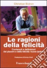 Le ragioni della felicità. Contenuti e definizioni del piacere e della felicità: nuove ipotesi libro