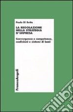 La regolazione nella strategia d'impresa. Convergenza e competenze, coalizioni e sistemi di beni