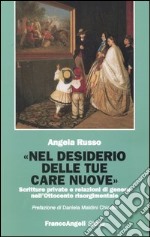 Nel desiderio delle tue care nuove. Scritture private e relazioni di genere nell'Ottocento risorgimentale libro