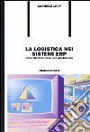 La logistica nei sistemi ERP. Dalla distinta base alla produzione libro di Levy Gabriele