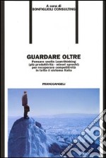 Guardare oltre. Pensare snello Lean-thinking (più produttività, minori sprechi), per recuperare competitività in tutto il sistema Italia libro