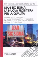 Lean six sigma: la nuova frontiera per la qualità. La sinergia tra six sigma e lean production per un innovativo metodo di gestione e miglioramento dei processi ... libro