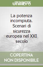 La potenza incompiuta. Scenari di sicurezza europea nel XXI secolo libro