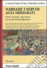 Narrare i servizi agli immigrati. Studi, ricerche, esperienze sui temi dell'immigrazione