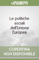 Le politiche sociali dell'Unione Europea libro