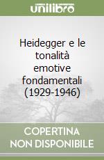 Heidegger e le tonalità emotive fondamentali (1929-1946) libro