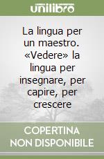 La lingua per un maestro. «Vedere» la lingua per insegnare, per capire, per crescere libro