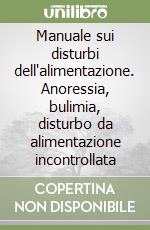 Manuale sui disturbi dell'alimentazione. Anoressia, bulimia, disturbo da alimentazione incontrollata libro