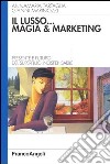 Il lusso... magia e marketing. Presente e futuro del superfluo indispensabile libro