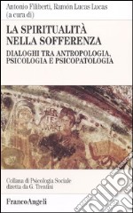 La spiritualità nella sofferenza. Dialoghi tra antropologia, psicologia e psicopatologia