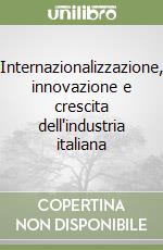 Internazionalizzazione, innovazione e crescita dell'industria italiana libro