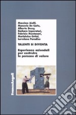 Talenti si diventa. Esperienze aziendali per costruire le persone di valore libro