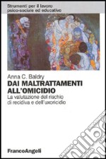 Dai maltrattamenti all'omicidio. La valutazione del rischio di recidiva e dell'uxoricidio libro