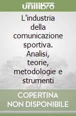 L'industria della comunicazione sportiva. Analisi, teorie, metodologie e strumenti libro