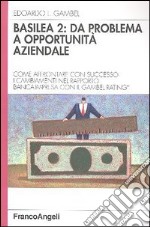 Basilea 2: da problema a opportunità aziendale. Come affrontare con successo i cambiamenti nel rapporto banca-impresa con il Gambel Rating libro