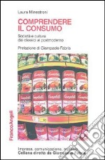 Comprendere il consumo. Società e cultura dai classici al postmoderno libro