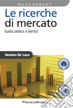 Le ricerche di mercato. Guida pratica e teorica libro