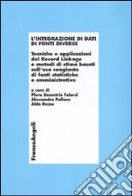 L'integrazione di dati di fonti diverse. Tecniche e applicazioni del Record Linkage e metodi di stima basati sull'uso congiunto di fonti statistiche e amministrative