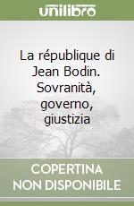 La république di Jean Bodin. Sovranità, governo, giustizia libro