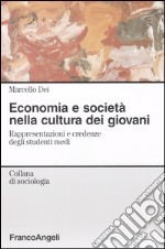 Economia e società nella cultura dei giovani. Rappresentazioni e credenze degli studenti medi libro