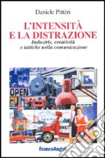 L'intensità e la distrazione. Industrie, creatività e tattiche nella comunicazione libro