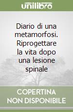 Diario di una metamorfosi. Riprogettare la vita dopo una lesione spinale libro