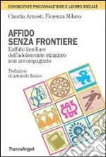 Affido senza frontiere. L'affido familiare dell'adolescente straniero non accompagnato libro