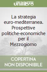 La strategia euro-mediterranea. Prospettive politiche-economiche per il Mezzogiorno