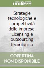 Strategie tecnologiche e competitività delle imprese. Licensing e outsourcing tecnologico