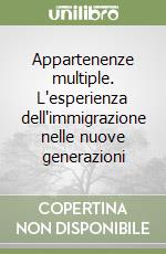 Appartenenze multiple. L'esperienza dell'immigrazione nelle nuove generazioni libro