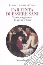 Far finta di essere sani. Valori e atteggiamenti dei giovani a Roma libro