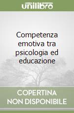 Competenza emotiva tra psicologia ed educazione libro