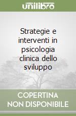 Strategie e interventi in psicologia clinica dello sviluppo libro