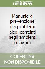 Manuale di prevenzione dei problemi alcol-correlati negli ambienti di lavoro libro