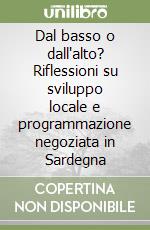 Dal basso o dall'alto? Riflessioni su sviluppo locale e programmazione negoziata in Sardegna libro