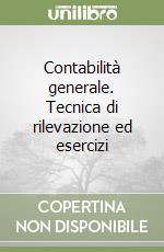 Contabilità generale. Tecnica di rilevazione ed esercizi