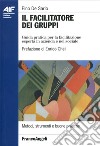 Il facilitatore dei gruppi. Guida pratica per la facilitazione esperta in azienda e nel sociale libro